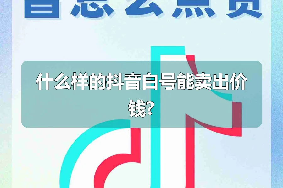 什么样的抖音白号能卖出价钱?